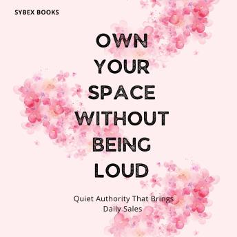 Own Your Space Without Being Loud: Quiet Authority That Brings Daily Sales