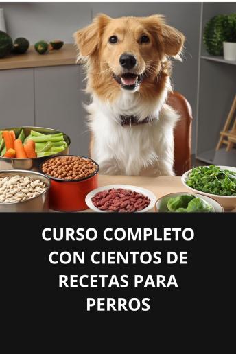 [Spanish] - CURSO COMPLETO CON CIENTOS DE RECETAS PARA PERROS
