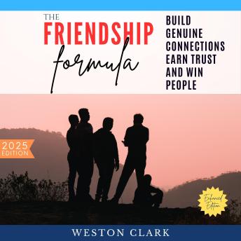 The Friendship Formula:: Build Genuine Connections, Earn Trust, and Win People