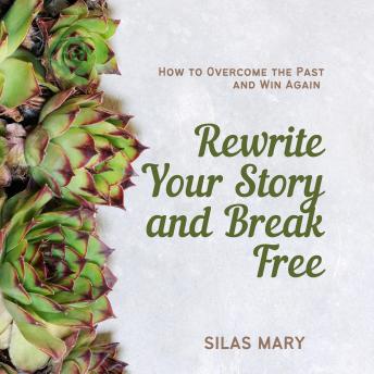 Rewrite Your Story and Break Free: How to Overcome the Past and Win Again