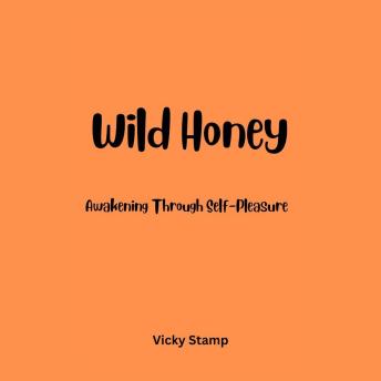 Wild Honey: Awakening Through Self-Pleasure