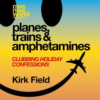 planes, trains & amphetamines: Clubbing Holiday Confessions