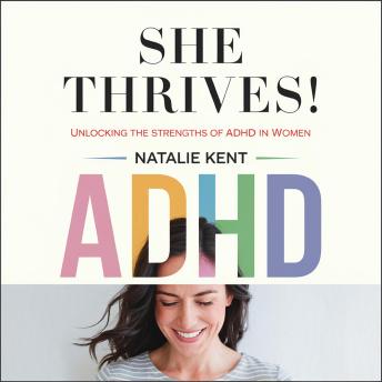 She Thrives!: Unlocking the Strengths of ADHD in Women