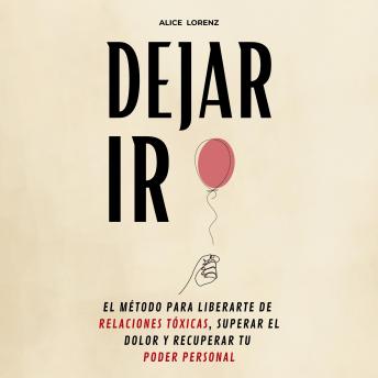 [Spanish] - Dejar Ir: El Método Para Liberarte De Relaciones Tóxicas, Superar El Dolor y Recuperar Tu Poder Personal