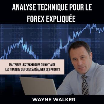 [French] - Analyse Technique Pour le Forex Expliquée: Maîtrisez les techniques qui ont aidé les traders de forex à réaliser des profits