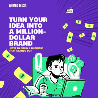 Turn Your Idea Into a Million-Dollar Brand: How to Build a Business That Stands Out