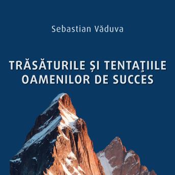 [Romanian] - Trăsăturile şi tentaţiile oamenilor de succes: Cum să înveţi din experienţele acestora şi să te fereşti de greşelile lor