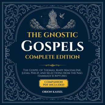 The Gnostic Gospels: Anthology of Lost Scriptures — The Gospel of Thomas, Mary Magdalene, Judas, Philip, and Selections from the Nag Hammadi Scriptures