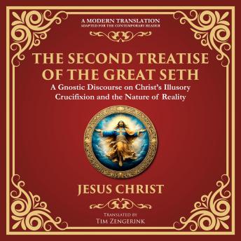 The Second Treatise of the Great Seth: Revealing the Hidden Wisdom of the Savior - A Modern Translation - Adapted for the Contemporary Reader