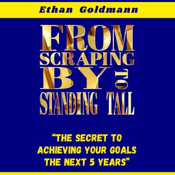 From Scraping By To Standing Tall: 'The Secret To Achieving Your Goals The Next 5 Years'