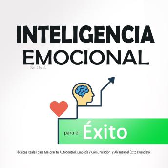 [Spanish] - Inteligencia Emocional para el Éxito: Técnicas Reales para Mejorar tu Autocontrol, Empatía y Comunicación, y Alcanzar el Éxito Duradero