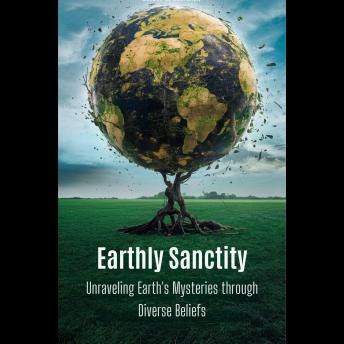 Earthly Sanctity: Unraveling Earth's Mysteries through Diverse Beliefs