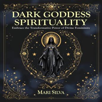 Dark Goddess Spirituality: Embrace the Transformative Power of Divine Femininity