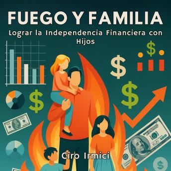 [Spanish] - FUEGO Y FAMILIA: Lograr la Independencia Financiera con Hijos