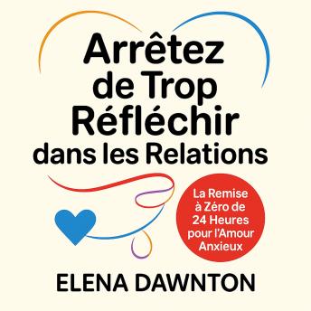 [French] - Arrêtez de Trop Réfléchir dans les Relations: La Remise à Zéro de 24 Heures pour l'Amour Anxieux: Construire la Confiance, Créer la Sécurité et Renforcer l'Intimité Sans Boucles Mentales Sans Fin