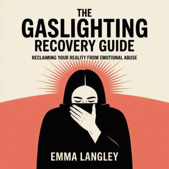 The Gaslighting Recovery Guide: Reclaiming Your Reality from Emotional Abuse