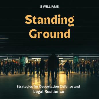 Standing Ground: Strategies for Deportation Defense and Legal Resilience