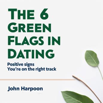 The 6 Green Flags  in Dating: Positive Signs You're on the Right Track Cover