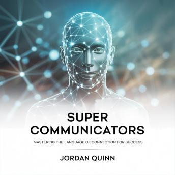 Super communicators: Mastering the Language of Connection for Success