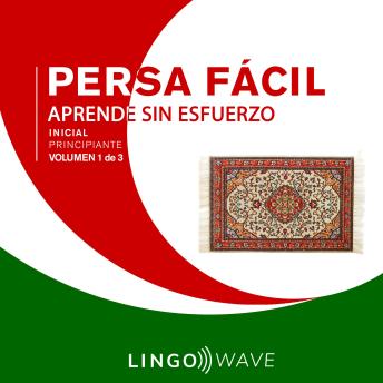 [Spanish] - Persa Fácil - Aprende Sin Esfuerzo - Principiante inicial - Volumen 1 de 3