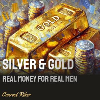 Silver & Gold: Real Money for Real Men
