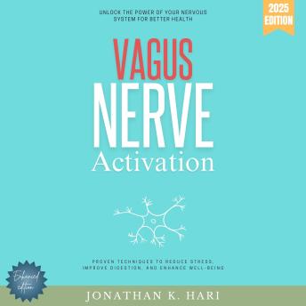 Vagus Nerve Activation:: Unlock the Power of Your Nervous System for Better Health (Proven Techniques to Reduce Stress, Improve Digestion, and Enhance Well-Being)