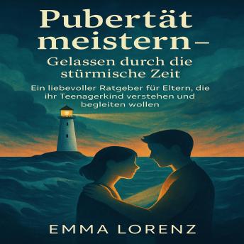 [German] - Pubertät meistern – Gelassen durch die stürmische Zeit: Ein liebevoller Ratgeber für Eltern, die ihr Teenagerkind verstehen und begleiten wollen