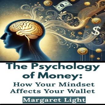 The Psychology of Money:  How Your Mindset Affects Your Wallet