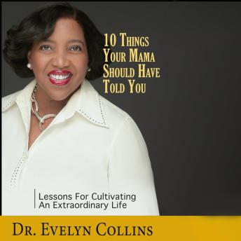 10 Things Your Mama Should Have Told You: Lessons for Cultivating an Extraordinary Life
