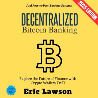 Decentralized Bitcoin Banking:: Explore the Future of Finance with Crypto Wallets, DeFi, and Peer-to-Peer Banking Systems