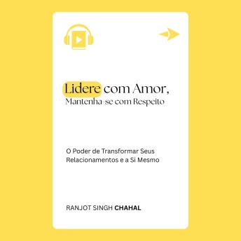 [Portuguese] - Lidere com Amor, Mantenha-se com Respeito:: O Poder de Transformar Seus Relacionamentos e a Si Mesmo