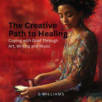 The Creative Path to Healing: Coping with Grief Through Art, Writing and Music
