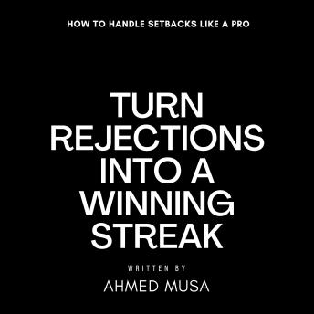 Turn Rejections into a Winning Streak: How to Handle Setbacks Like a Pro