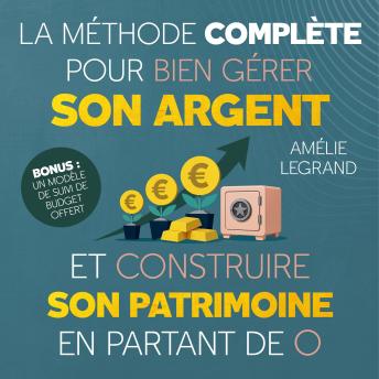 [French] - La méthode complète pour bien gérer son argent et construire son patrimoine en partant de 0: Des étapes simples et efficaces pour apprendre à maitriser ses finances, épargner et investir