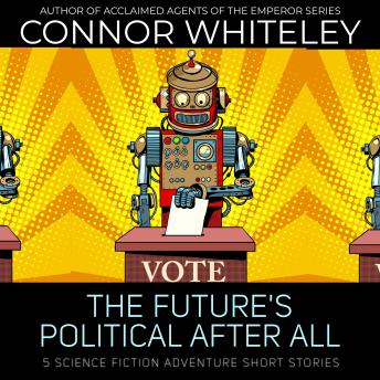 The Future's Political After All: 5 Science Fiction Adventure Short Stories