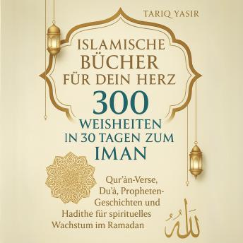 [German] - Islamische  Bücher  für dein Herz: 300 WEISHEITEN IN 30 TAGEN ZUM IMAN: Qur’an-Verse, Duʿāʾ, Propheten-Geschichten und Hadithe für spirituelles Wachstum im Ramadan