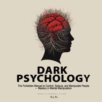 Dark Psychology: The Forbidden Manual to Control, Seduce, and Manipulate People – Mastery in Mental Manipulation