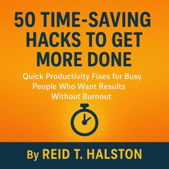Productivity Tips to Get More Done: Quick Time Management Fixes That Show Busy People How to Be Productive, Stay Focused, and Get Results Without Burnout