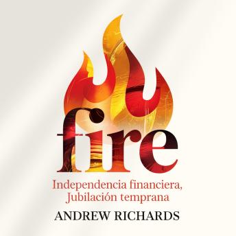 [Spanish] - FIRE - Independencia Financiera, Jubilación Temprana: Una simple estrategia para alcanzar la libertad financiera y ganar control sobre tu vida