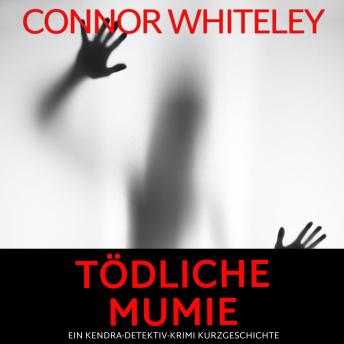 [German] - Tödliche Mumie: ein Kendra-Detektiv-Krimi Kurzgeschichte