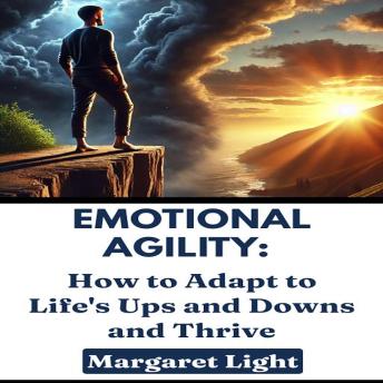 Emotional Agility:  How to Adapt to Life's Ups and Downs and Thrive