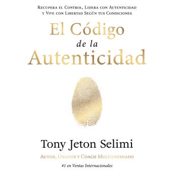 [Spanish] - El Código de la  Autenticidad: Recupera el Control, Lidera con Autenticidad y Vive con Libertad Según tus Condiciones
