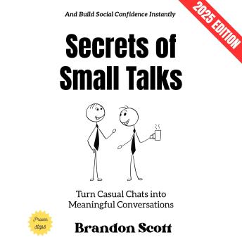 Secrets of Small Talks:: Turn Casual Chats into Meaningful Conversations and Build Social Confidence Instantly
