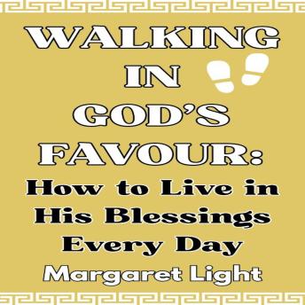 Walking in God’s Favour:  How to Live in His Blessings Every Day