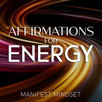 Affirmations for Energy: Use the Law of Attraction, Self-Hypnosis, and Guided Meditation for Manifestation, Mindfulness, and Success