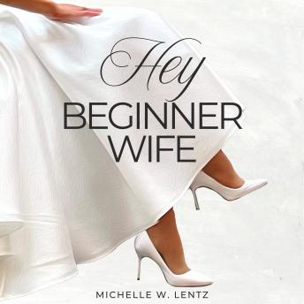 Hey Beginner Wife: Practical Tips and Heartfelt Advice to Help You Have a Happy Marriage