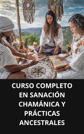 [Spanish] - CURSO COMPLETO EN SANACIÓN CHAMÁNICA Y PRÁCTICAS ANCESTRALES