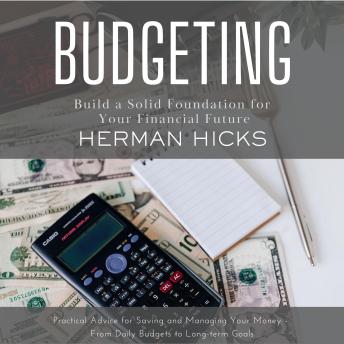 Budgeting: Build a Solid Foundation for Your Financial Future (Practical Advice for Saving and Managing Your Money - From Daily Budgets to Long-term Goals)