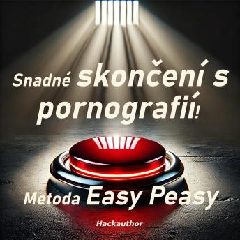 [Czech] - Snadné skončení s pornografií! Metoda Easy Peasy: Skoncujte s pornografií bez bolesti, bez vůle a bez pocitu, že o něco přicházíte