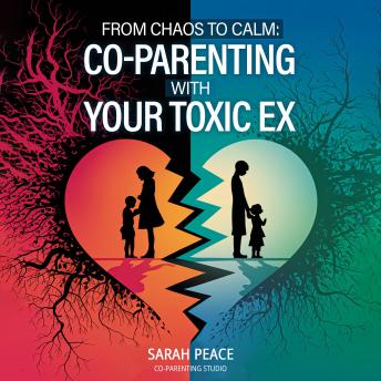 From Chaos to Calm: Co-Parenting with Your Toxic Ex: A Therapeutic Workbook Using Affirmations, EFT Tapping, and Mindful Journaling to Reclaim Your Peace